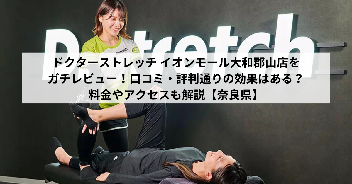 ドクターストレッチ イオンモール大和郡山店をガチレビュー！口コミ・評判通りの効果はある？料金やアクセスも解説【奈良県】
