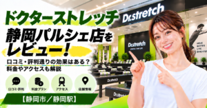 ドクターストレッチ 静岡パルシェ店をレビュー！口コミ・評判通りの効果はある？料金やアクセスも解説【静岡市/静岡駅】